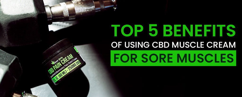 Top 5 Benefits of Using CBD Muscle Cream for Sore Muscles